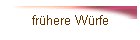 frühere Würfe